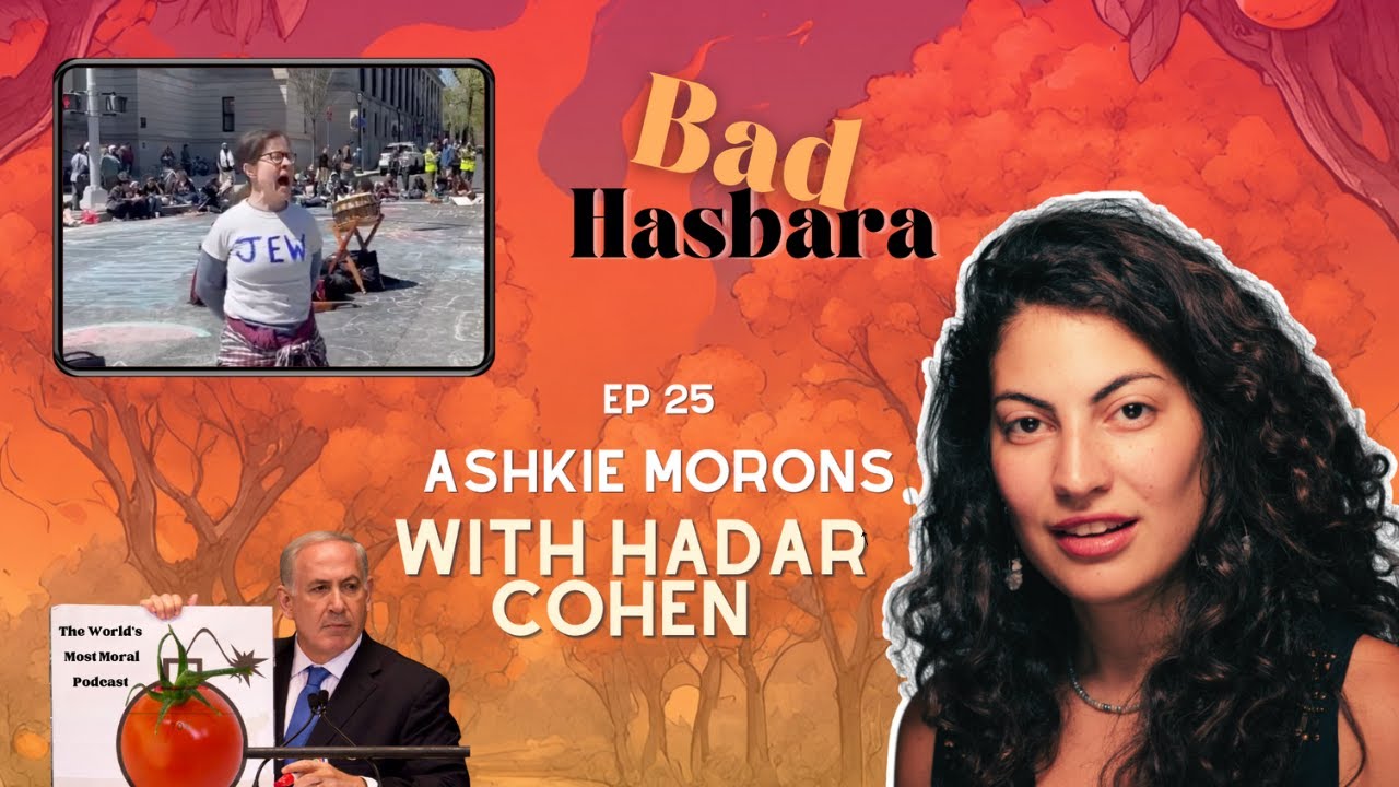 Bad Hasbara 25: Ashkie Morons, with Hadar Cohen