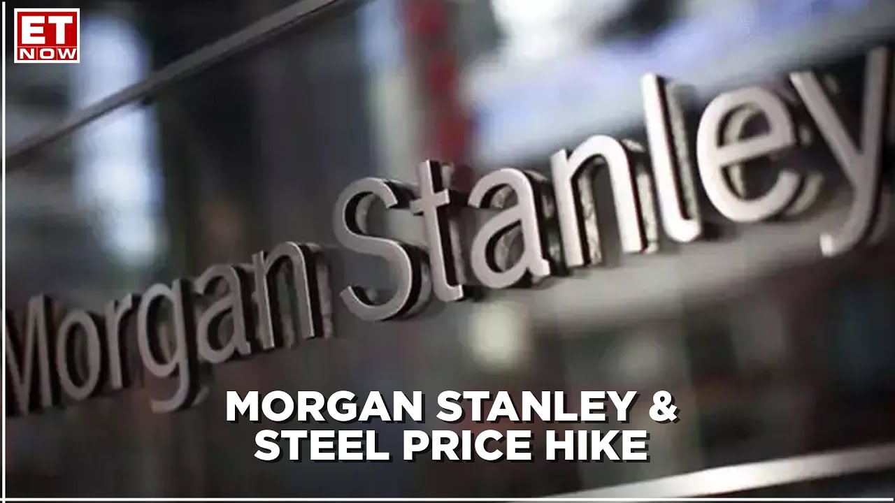 Why Morgan Stanley believes a steel price hike is imminent