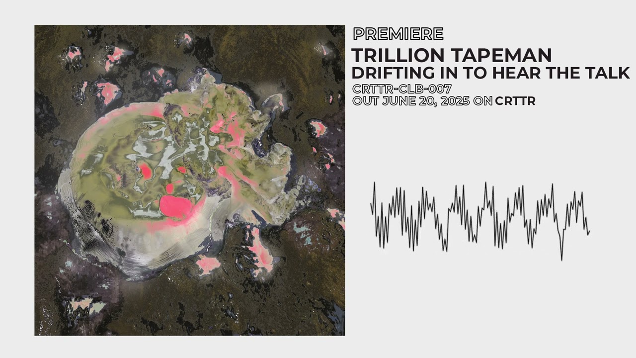 Premiere: Trillion Tapeman - drifting in to hear the talk | CRTTR