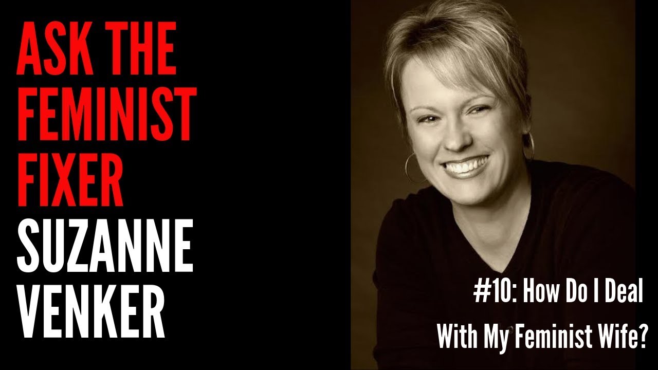 Ask Suzanne #10: How Do I Deal With My Feminist Wife?