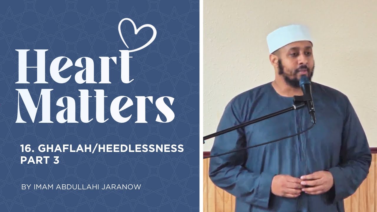 #16 Ghaflah/Heedlessness Part 3 | Heart Matters | Imam Abdullahi Jaranow
