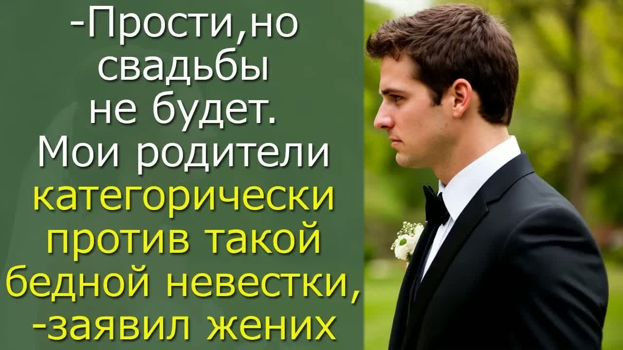 -Прости но свадьбы не будет. Мои родители против такой бедной невестки