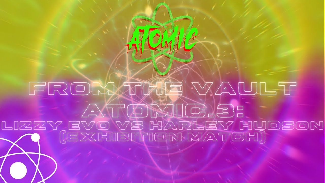 FROM THE VAULT: Atomic3 - Harley Hudson vs Lizzy Evo