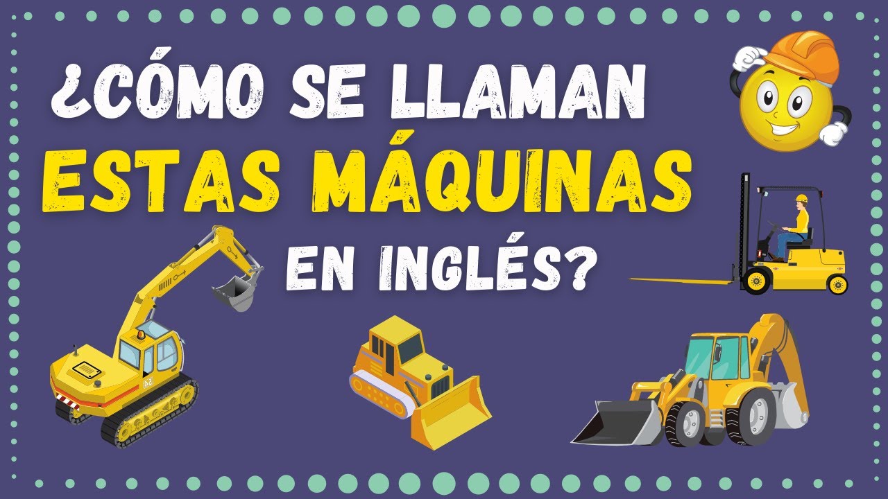 MÁQUINAS DE CONSTRUCCIÓN ¿Sabes Los Nombres del Equipo Pesado en Inglés?