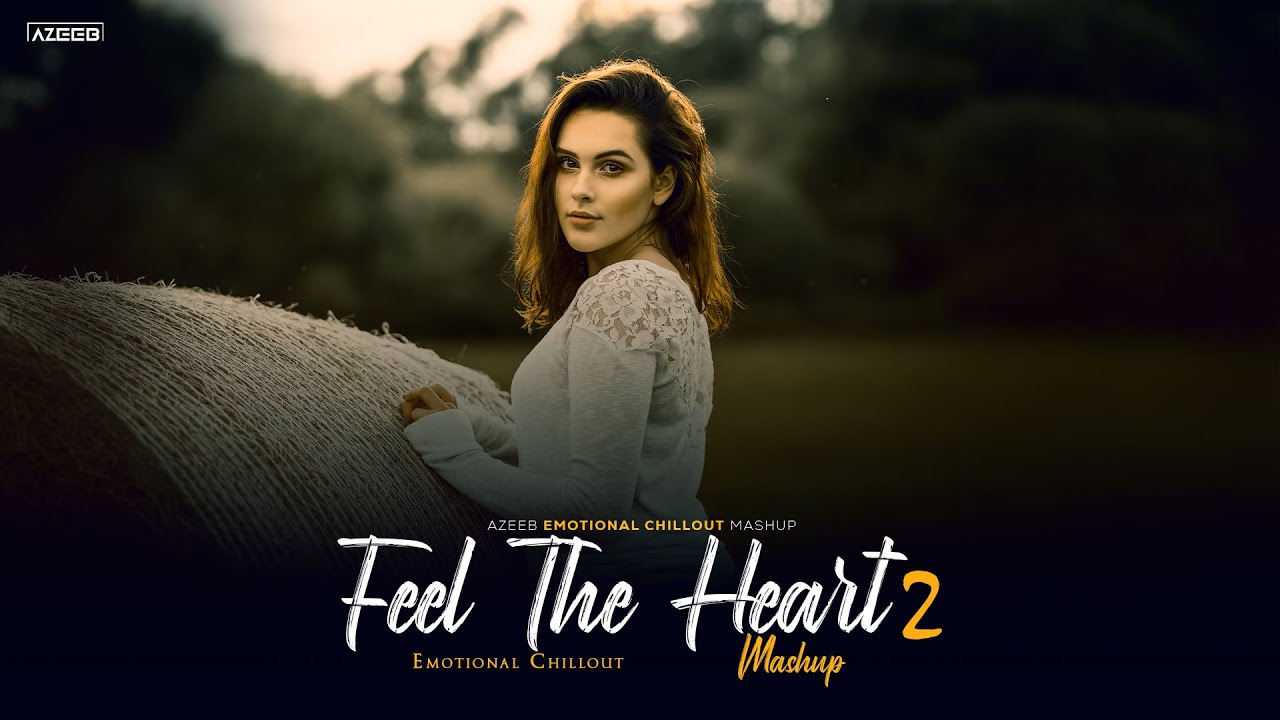 Feel The Heart Mashup 2 - AZEEB | Sajde X Dilbar Jaaniya | Emotional Chillout Mashup