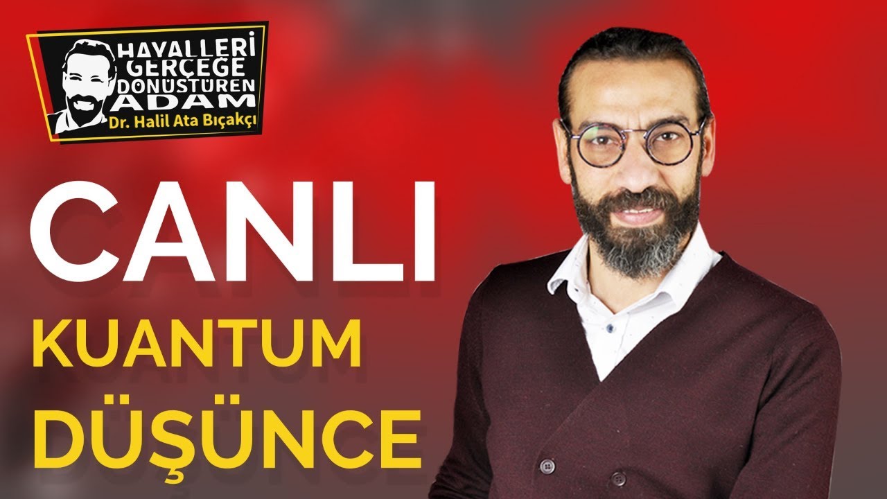 KUANTUM DÜŞÜNCE TEKNİĞİ - CANLI YAYIN - Dr Halil Ata Bıçakçı