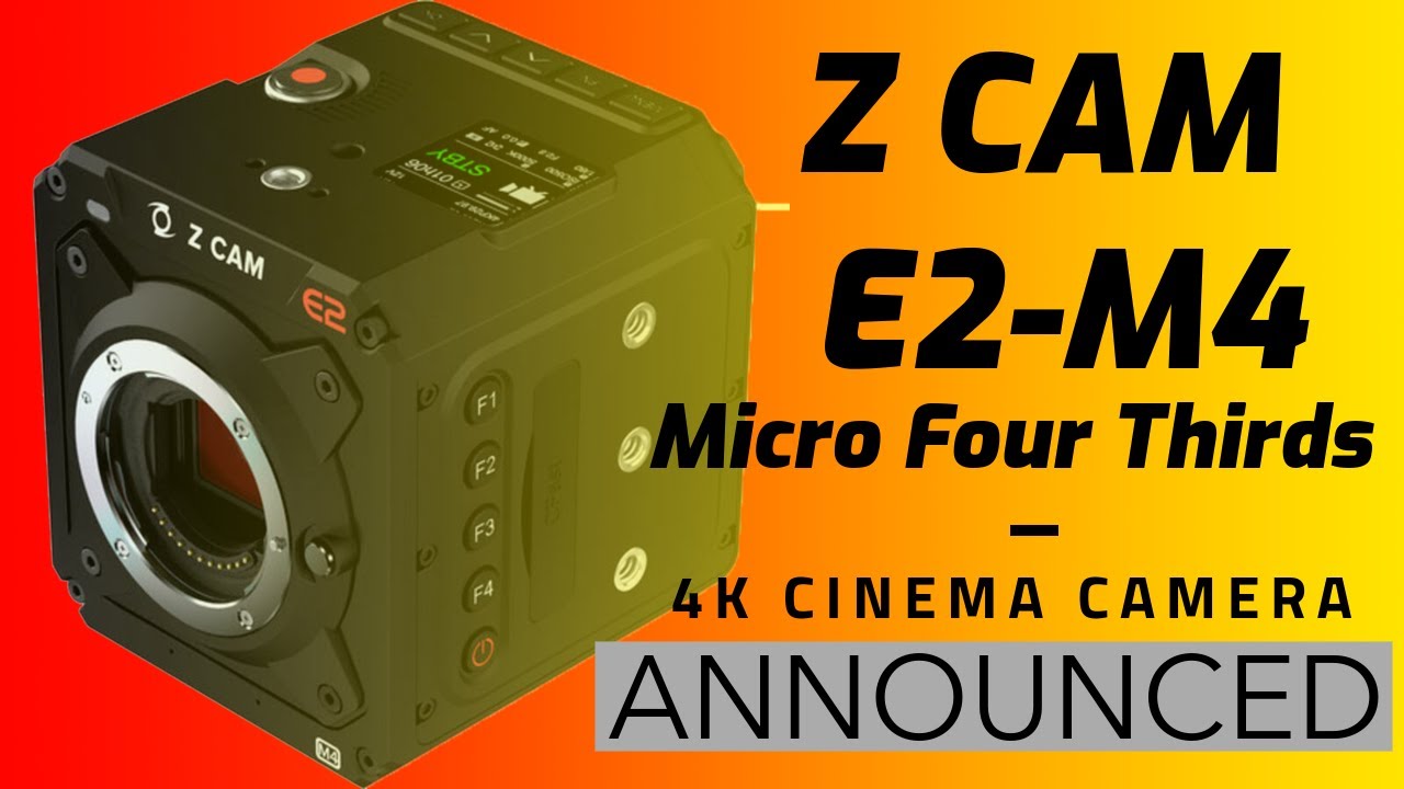 Z CAM E2 M4 Micro Four Thirds 4K Cinema Camera, Officially Announced