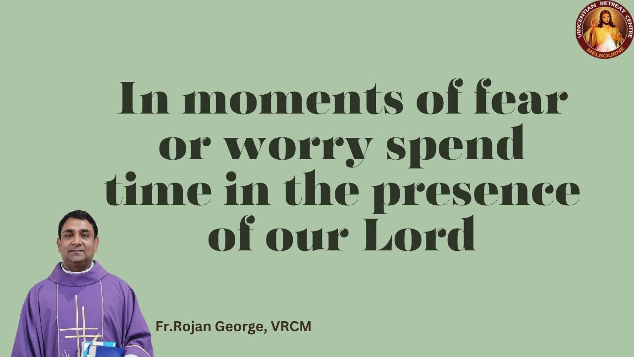 In moments of fear or worry spend time in the presence of our Lord | Fr Rojan George | VRCM