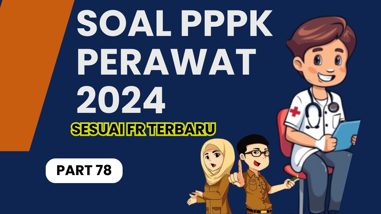 PART 78 - SOAL P3K PERAWAT 2024, SESUAI FR TERBARU, SOAL SKB PERAWAT 2024