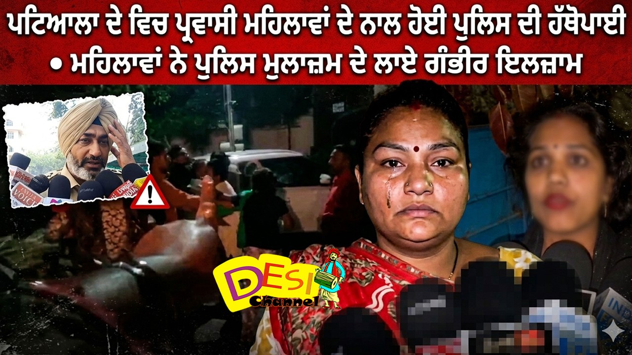 Patiala ਦੇ ਵਿਚ ਪ੍ਰਵਾਸੀ ਮਹਿਲਾਵਾਂ ਦੇ  ਨਾਲ ਹੋਈ ਪੁਲਿਸ ਦੀ ਹੱ/ਥੋਪਾਈ ਮਹਿਲਾਵਾਂ ਨੇ ਪੁਲਿਸ ਮੁਲਾਜ਼ਮ ਦੇ