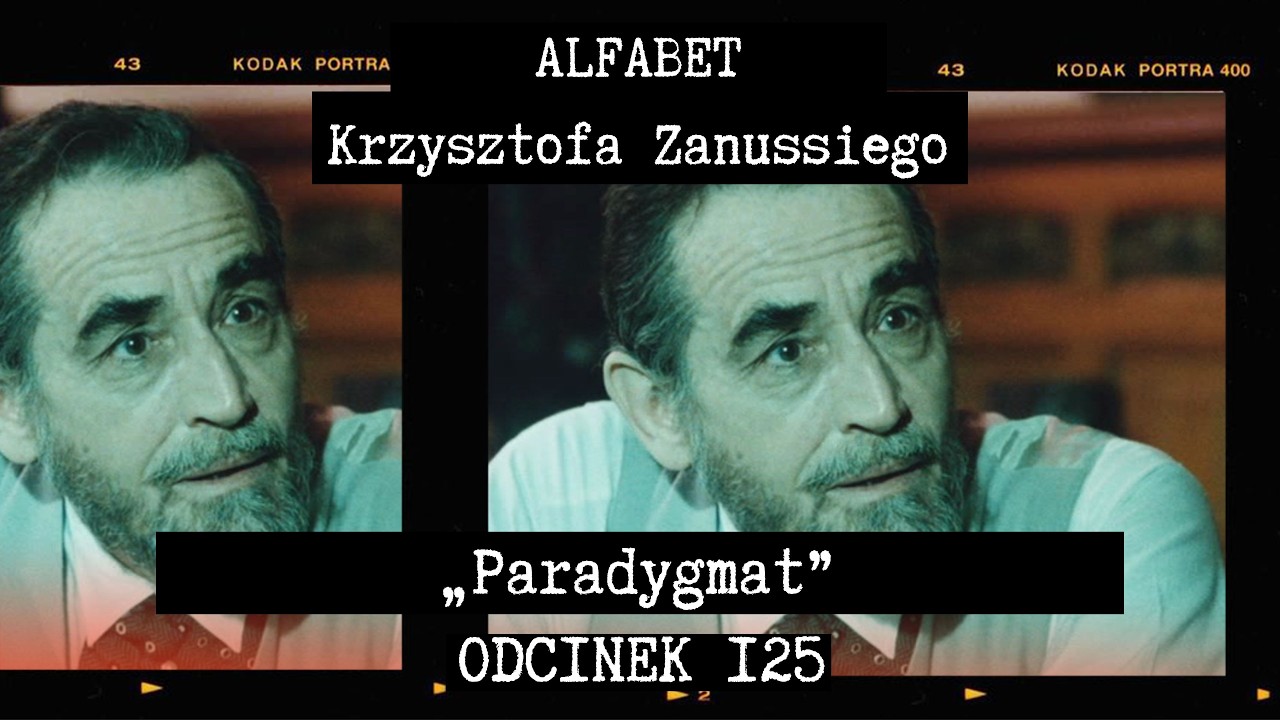 ALFABET KRZYSZTOFA ZANUSSIEGO | &bdquo;PARADYGMAT, CZYLI POTĘGA ZŁA&ldquo; | ODC. 125