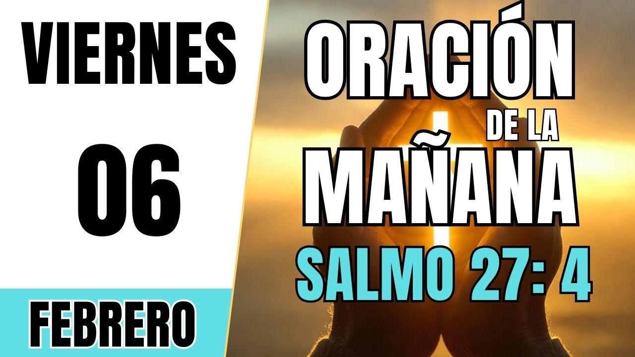 ORACIÓN DE LA MAÑANA DE HOY | 6 de Febrero 2026 | Salmo 27: 4