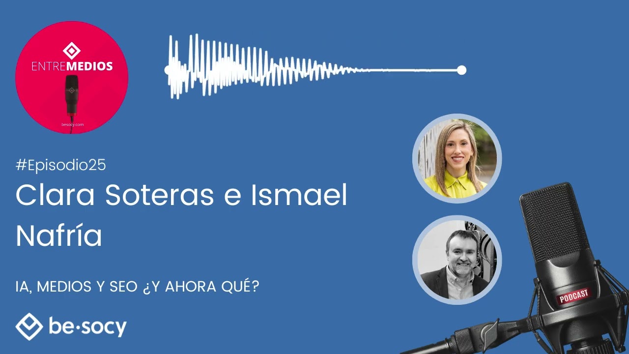 Podcast Besocy ENTRE MEDIOS: Clara Soteras e Ismael Nafría. IA, Medios y SEO ¿y ahora qué?