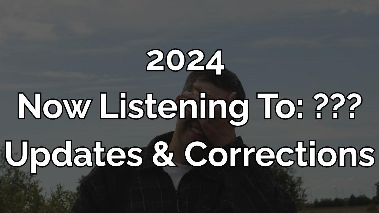 Now Listening To: ??? | 2024 Updates and Corrections