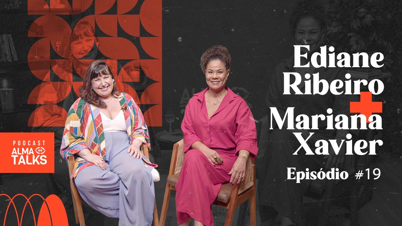 EDIANE RIBEIRO E MARIANA XAVIER - Podcast Entre Traumas e Travessias #04 I Alma Talks #019