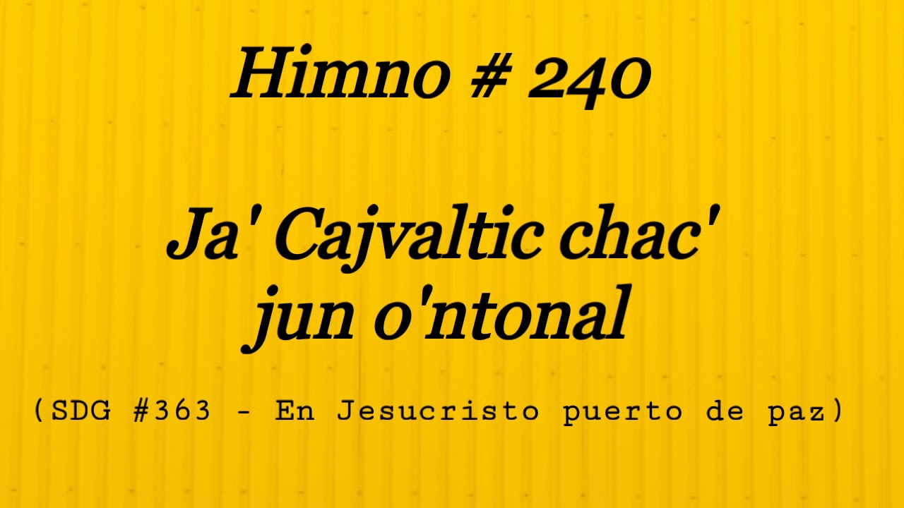 Himno #240 - Ja' Cajvaltic chac jun o'ntonal