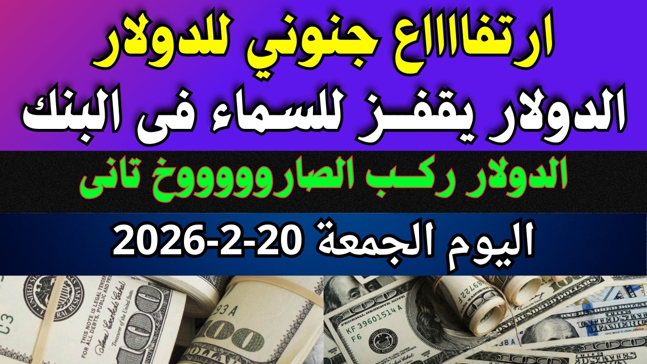 سعر الدولار اليوم | الدولار فى البنك والسوق السوداء ومحلات الذهب اليوم الجمعة 20-2-2026 في مصر