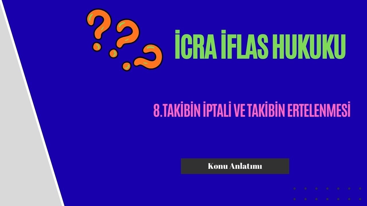 8. İcra İflas Hukuku, Takibin İptali ve Takibin Ertelenmesi Konu Anlatımı