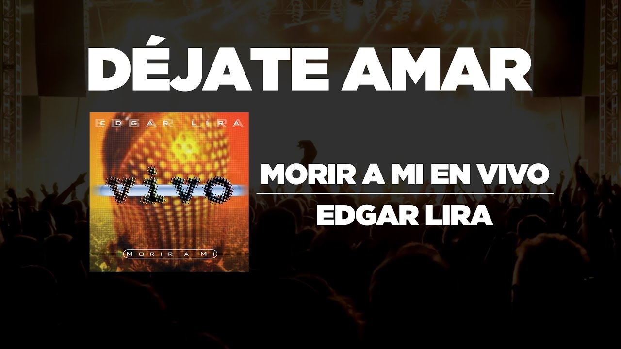 Edgar Lira - D&eacute;jate Amar [ Morir A Mi En Vivo ]