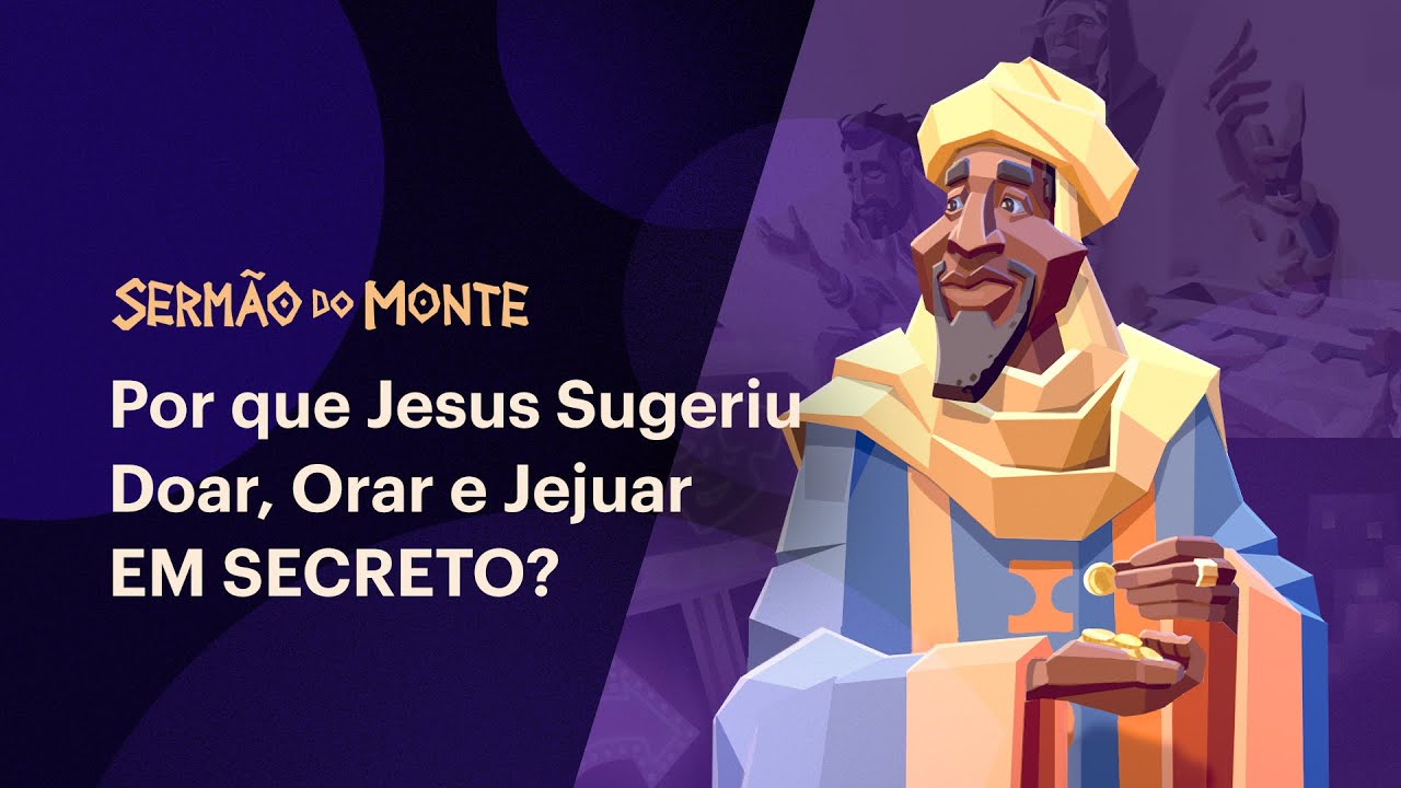 Por que Jesus Sugeriu Doar, Orar e Jejuar EM SECRETO? • Sermão do Monte (Episódio 6)