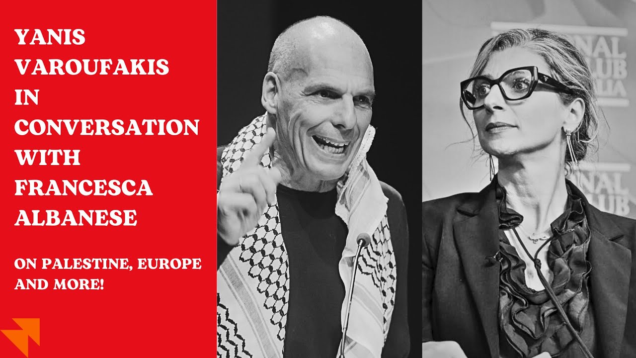 Yanis Varoufakis and Francesca Albanese on Palestine, Europe, and more — with Federico Dolce