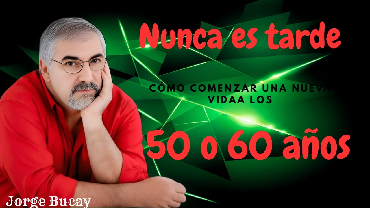 Nunca es tarde: cómo comenzar una nueva vida a los 50 o 60 años l Jorge Bucay