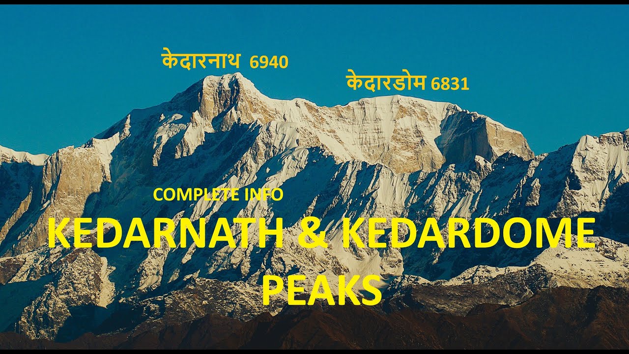 KEDARNATH  & KEDAR DOME  PEAKS, COMPLETE INFORMATION INCLUDING APPROACH FROM KEDARNATH & GANGOTRI