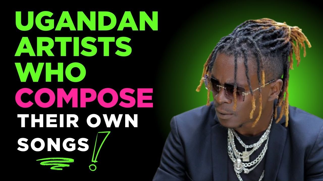 UGANDAN ARTISTS WHO COMPOSE THEIR OWN SONGS
