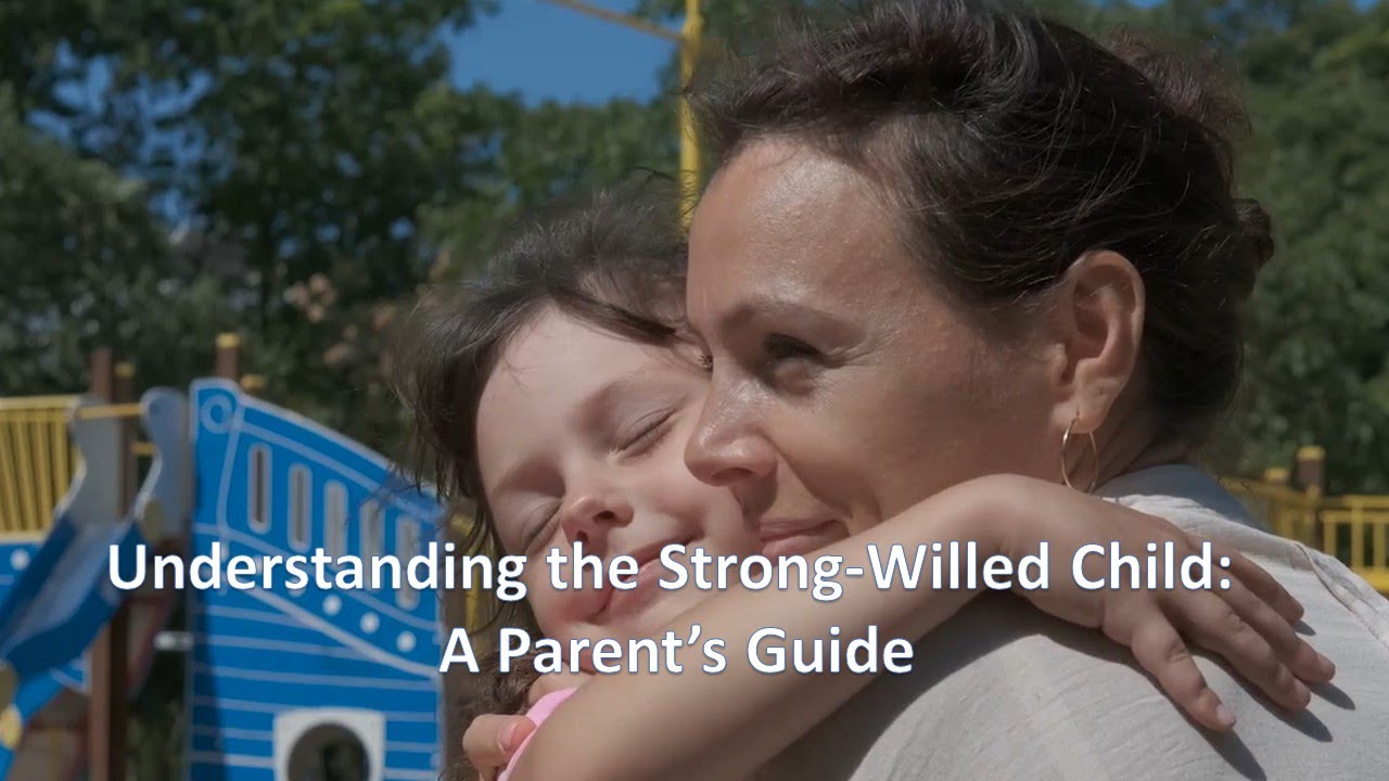 Understanding the Strong-Willed Child: A Parent’s Guide