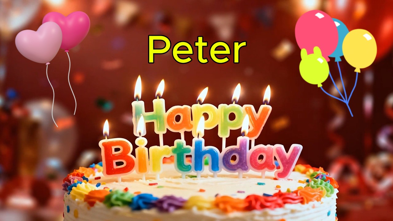 Happy Birthday 🎉 Peter 🎈 Happy Birthday To You Song, Best Happy Birthday Wish Song