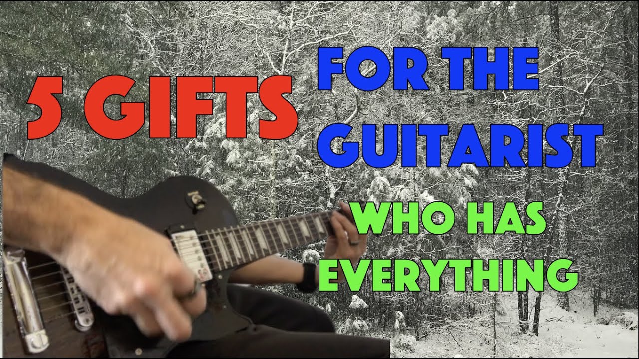 5 Gift Ideas for the Guitarist Who Has Everything