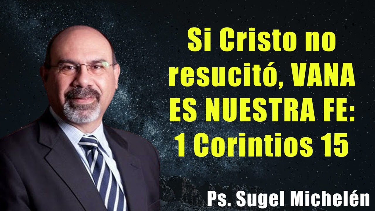 Si Cristo no resucitó, VANA ES NUESTRA FE 1 Corintios 15 | Pastor Sugel Michelén