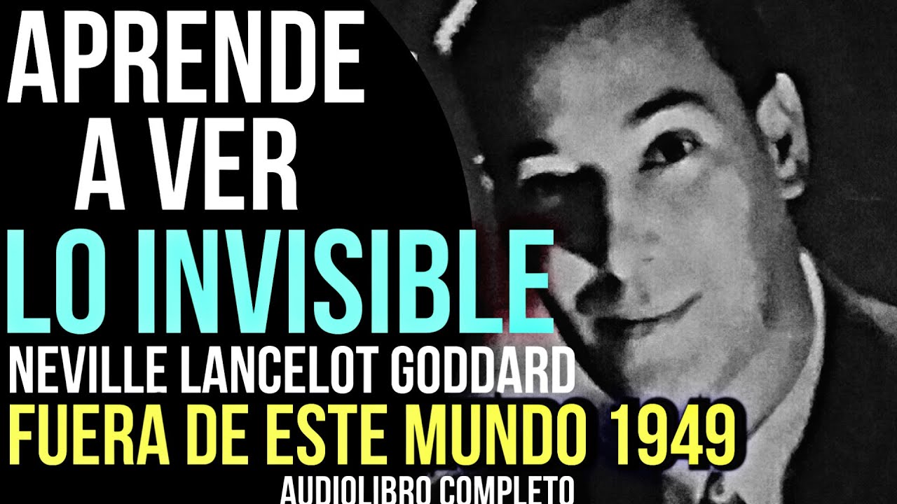 LO INVISIBLE SER&Aacute; VISIBLE - Fuera de este Mundo - Neville Goddard - Audiolibro Completo Voz humana