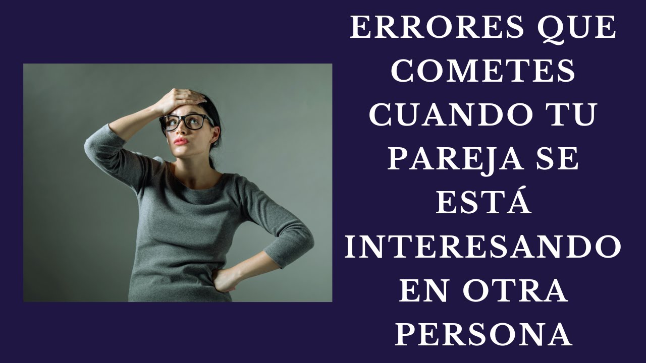 Errores que cometes cuando tu pareja se está interesando en otra persona