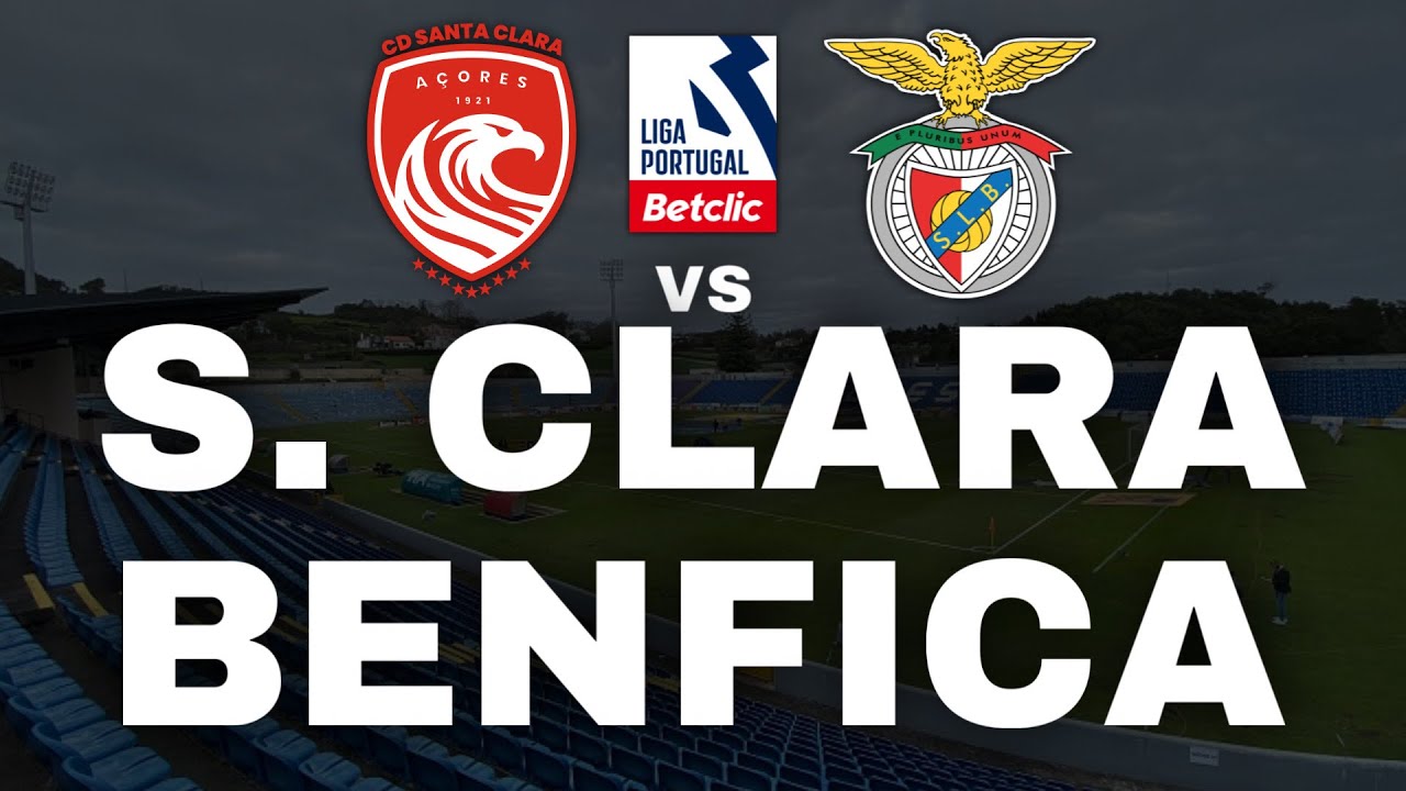 SANTA CLARA VS BENFICA ( EM DIRETO ) - LIGA PORTUGAL BETCLIC