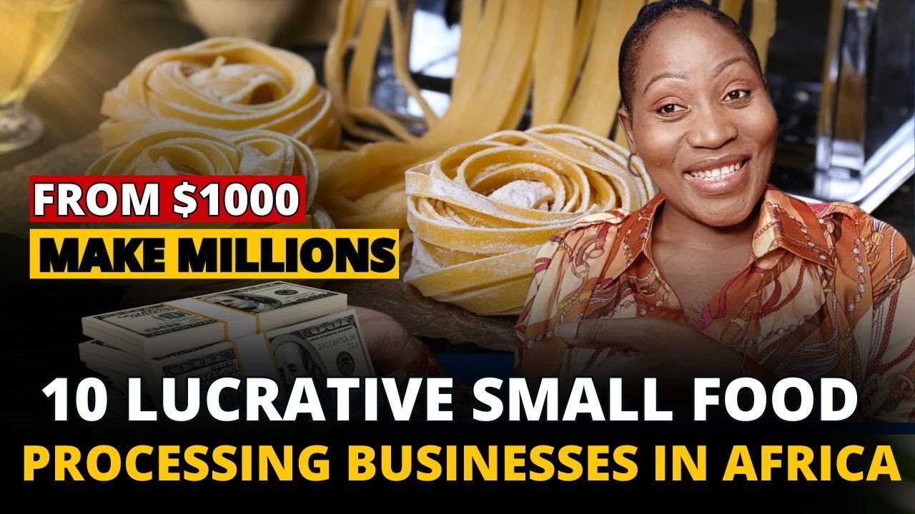 10 Best Small Food Processing Businesses To Start In 2024 In Africa