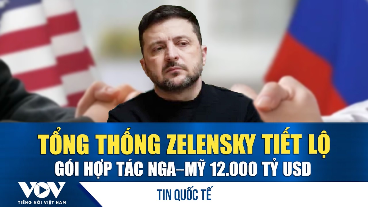 Ông Zelensky tiết lộ “cú bắt tay” hàng chục nghìn tỷ USD giữa Nga và Mỹ | VOV