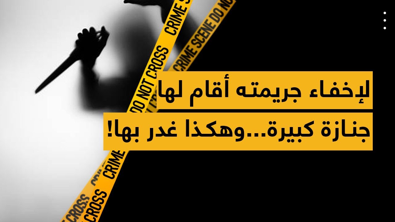 لإخفاء جريمته أقام لها جنازة كبيرة.. وهكذا غدر بها!
