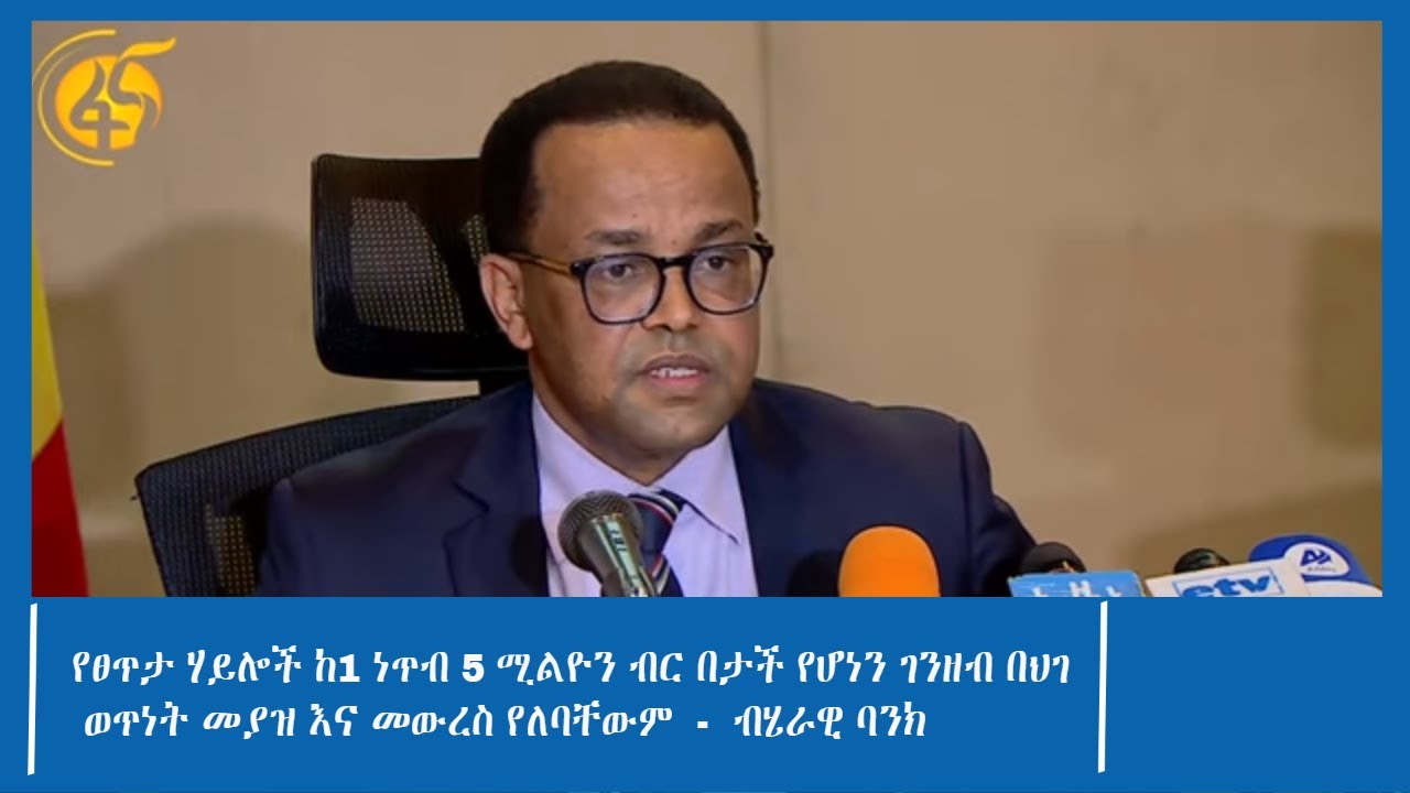የፀጥታ ሃይሎች ከ1 ነጥብ 5 ሚልዮን ብር በታች የሆነን ገንዘብ በህገ ወጥነት መያዝ እና መውረስ የለባቸውም -- የብሄራዊ ባንክ