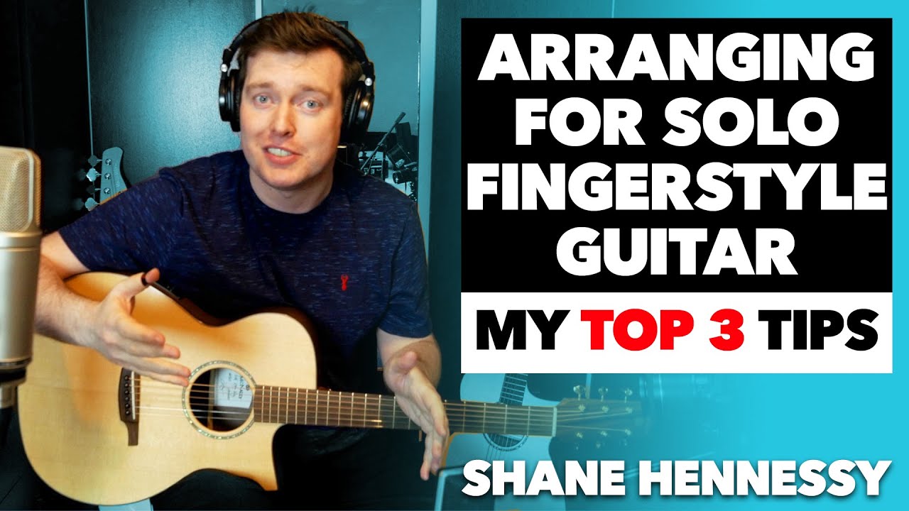 Arranging Music for Solo Fingerstyle Guitar: My Top 3 Tips