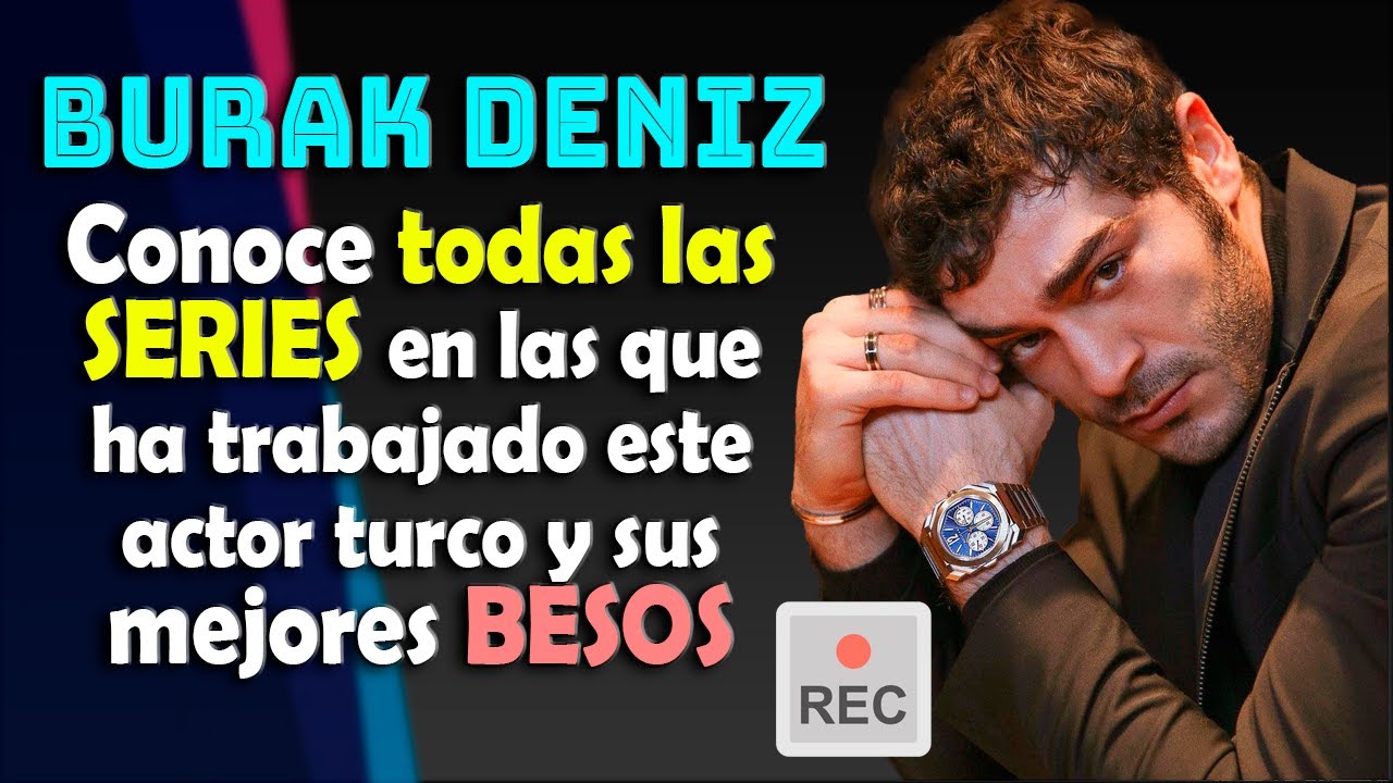 BURAK DENIZ conoce todas las SERIES en las que ha trabajado este actor turco y sus mejores BESOS