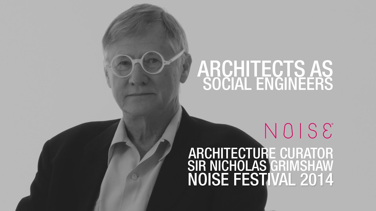 Sir Nicholas Grimshaw: Architects as Social Engineers / Knowledge vs Vision