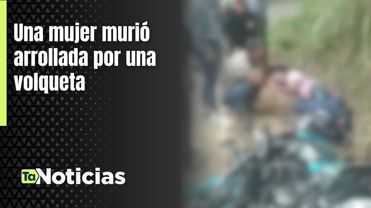 Una mujer murió arrollada por una volqueta - Teleantioquia Noticias