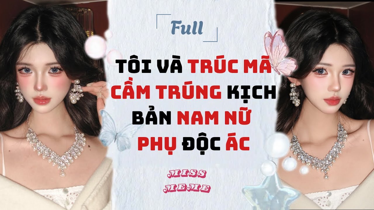 FULL AUDIO | TÔI VÀ TRÚC MÃ CẦM TRÚNG KỊCH BẢN NAM NỮ PHỤ ĐỘC ÁC | MISS MEME