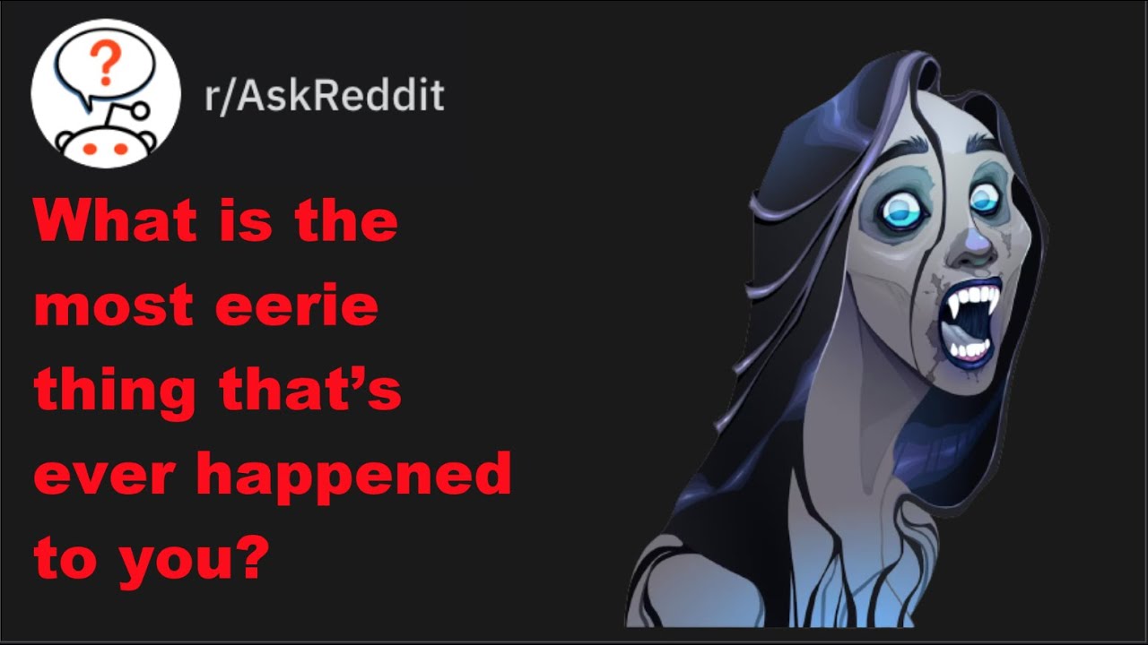 What is the most eerie thing that's ever happened to you? | r/AskReddit