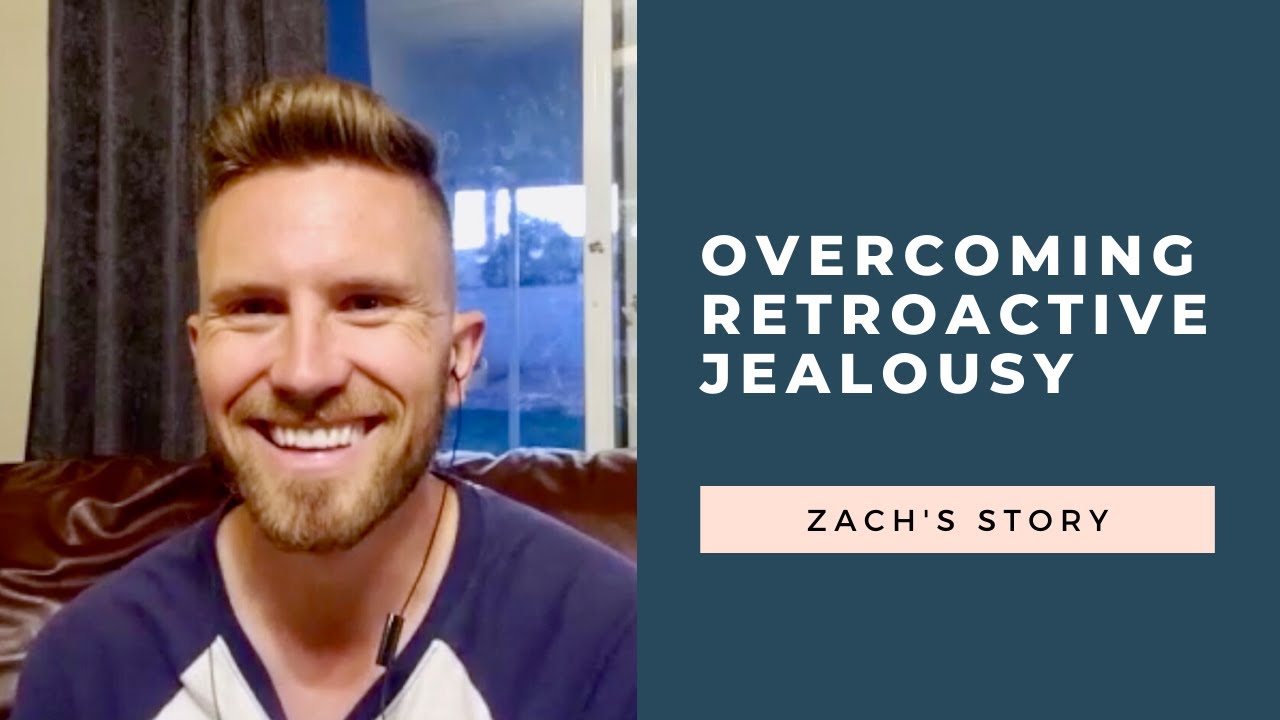 Overcoming Retroactive Jealousy: Zach's story | RetroactiveJealousy.com