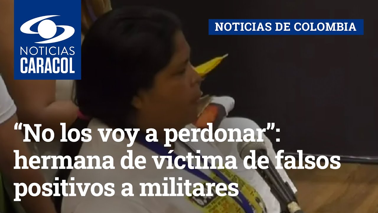 “No los voy a perdonar”: hermana de víctima de falsos positivos a militares del batallón La Popa