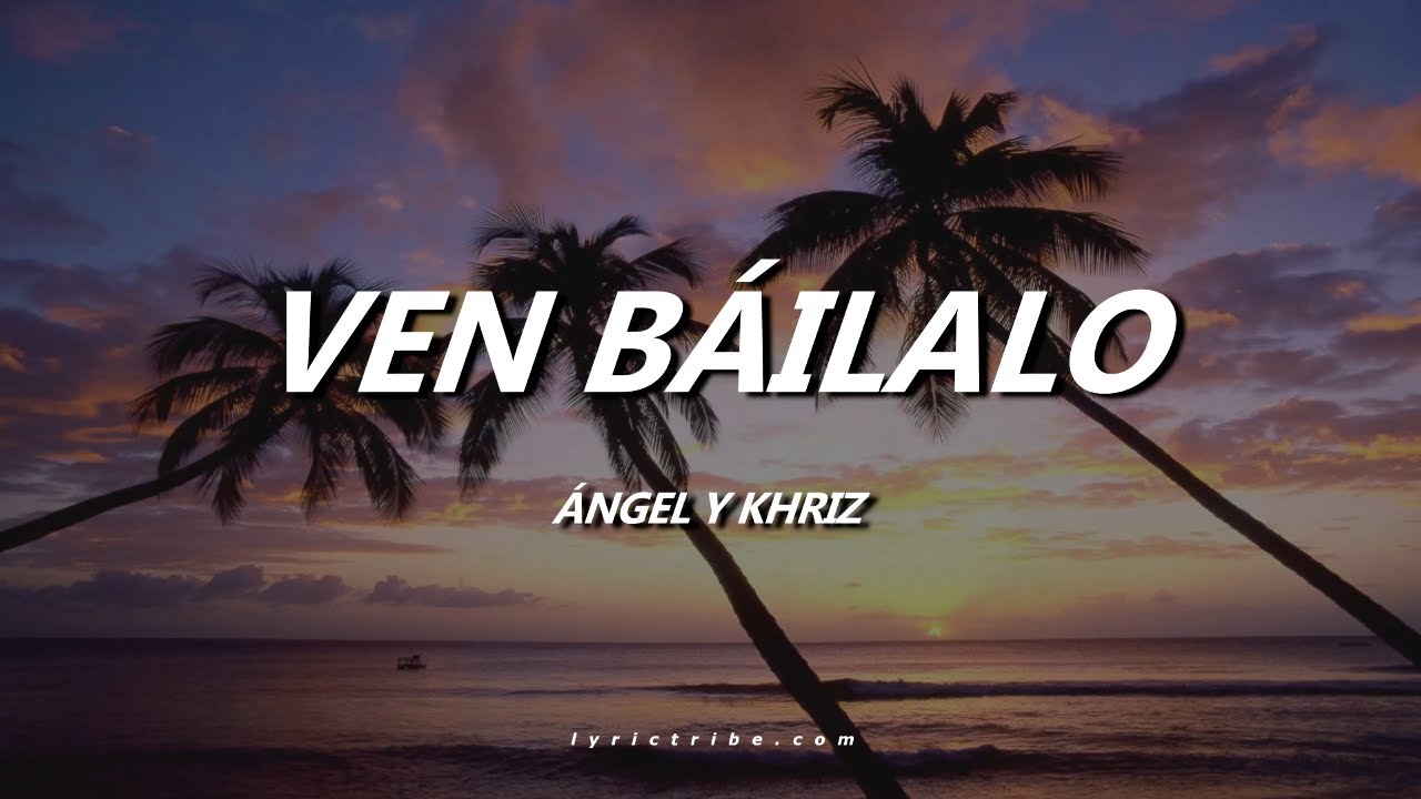 Ven B&aacute;ilalo &Aacute;ngel y Khriz Letra