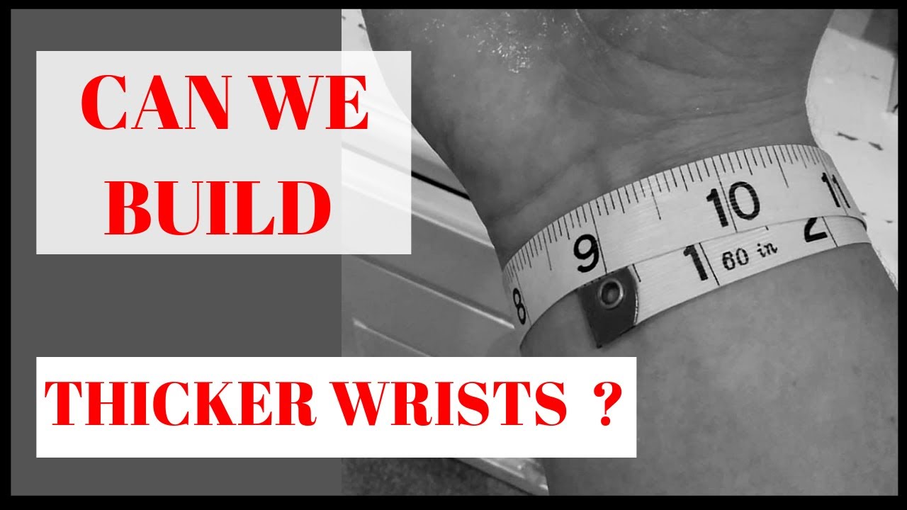 CAN WE BUILD THICKER WRISTS?