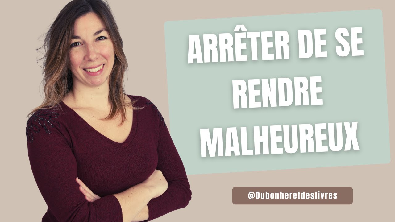 ✨Comment arrêter de se rendre malheureux pour rien ? 5 conseils puissants
